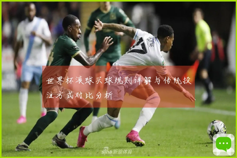 世界杯滚球买球规则详解与传统投注方式对比分析