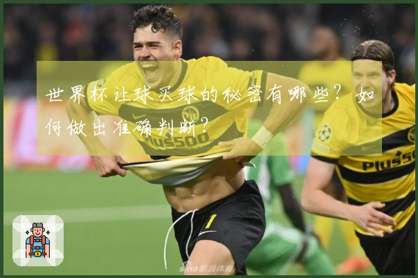 世界杯让球买球的秘密有哪些？如何做出准确判断？